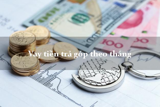Vay tiền trả góp theo tháng