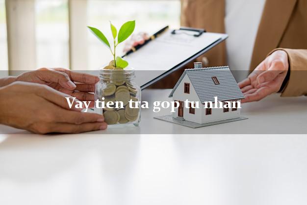 Vay tien tra gop tu nhan