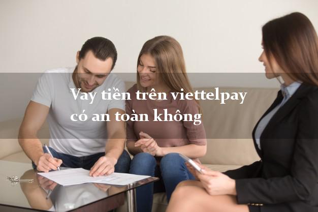 Vay tiền trên viettelpay có an toàn không