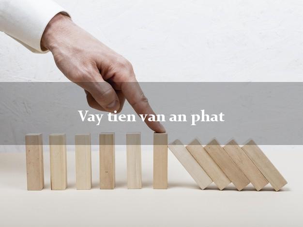 Vay tien van an phat