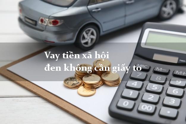 Vay tiền xã hội đen không cần giấy to