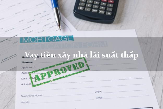 Vay tiền xây nhà lãi suất thấp