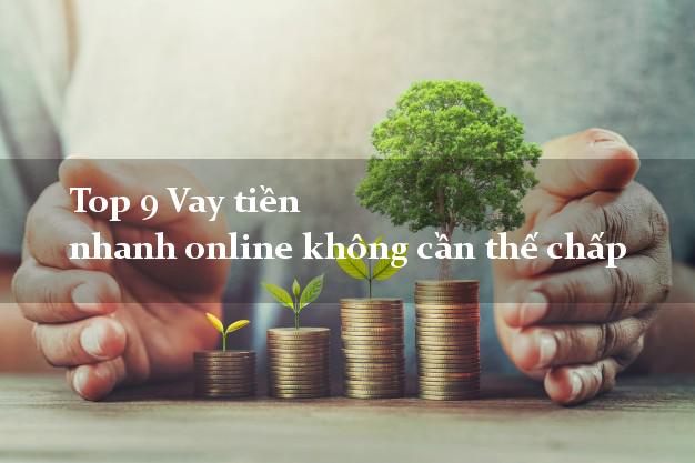 Top 9 Vay tiền nhanh online không cần thế chấp Top 9 Vay tiền nhanh online không cần thế chấp