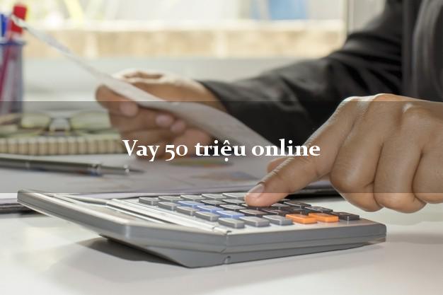 Vay 50 triệu online không cần gặp mặt
