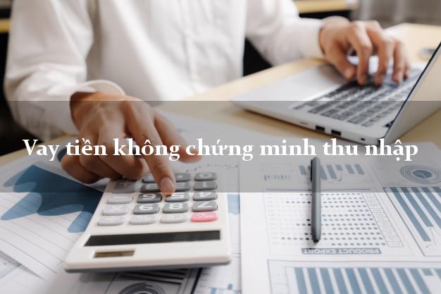 Vay tiền không chứng minh thu nhập
