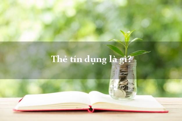 Thẻ tín dụng là gì?