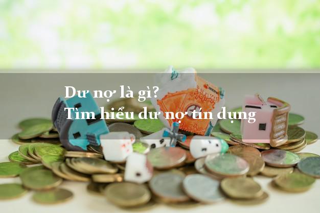 Dư nợ là gì? Tìm hiểu dư nợ tín dụng
