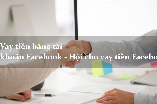 Vay tiền bằng tài khoản Facebook - Hội cho vay tiền Facebook