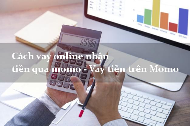 Cách vay online nhận tiền qua momo - Vay tiền trên Momo