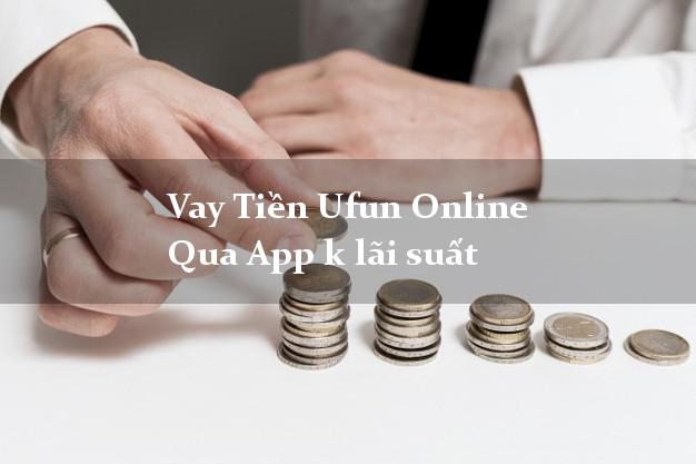 Vay Tiền Ufun Online Qua App k lãi suất