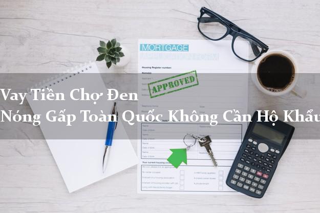 Vay Tiền Chợ Đen Nóng Gấp Toàn Quốc Không Cần Hộ Khẩu