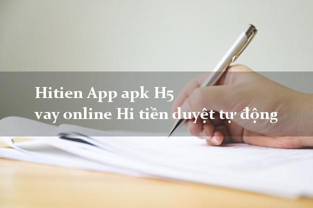 Hitien App apk H5 vay online Hi tiền duyệt tự động