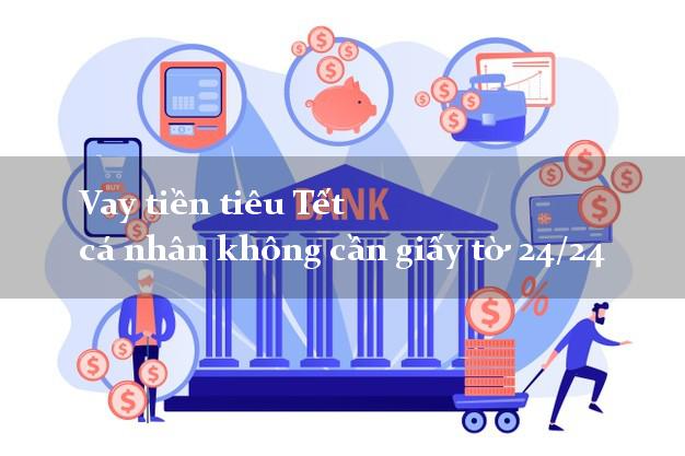 Vay tiền tiêu Tết cá nhân không cần giấy tờ 24/24