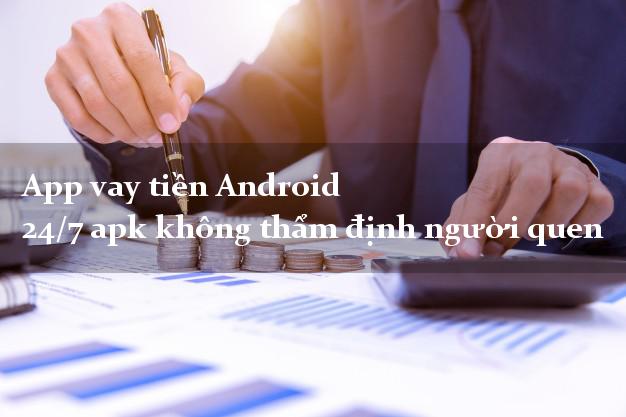 App vay tiền Android 24/7 apk không thẩm định người quen