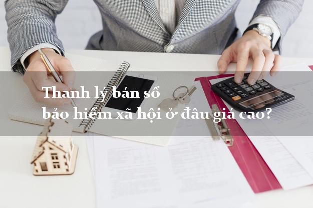Thanh lý bán sổ bảo hiểm xã hội ở đâu giá cao?