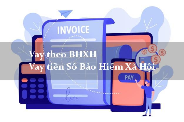 Vay theo BHXH - Vay tiền Sổ Bảo Hiểm Xã Hội