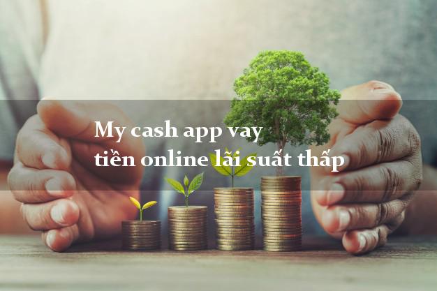 My cash app vay tiền online lãi suất thấp