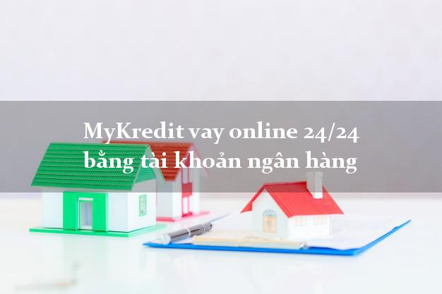 MyKredit vay online 24/24 bằng tài khoản ngân hàng