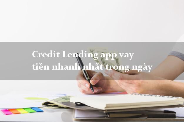 Credit Lending app vay tiền nhanh nhất trong ngày