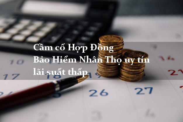 Cầm cố Hợp Đồng Bảo Hiểm Nhân Thọ uy tín lãi suất thấp