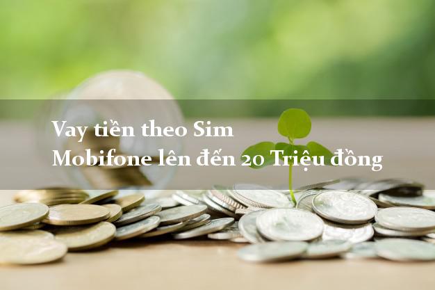 Vay tiền theo Sim Mobifone lên đến 20 Triệu đồng