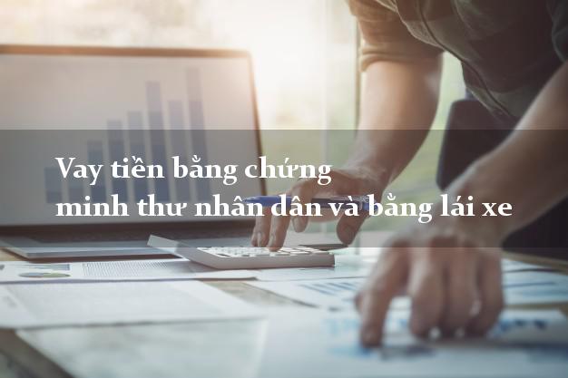 Vay tiền bằng chứng minh thư nhân dân và bằng lái xe
