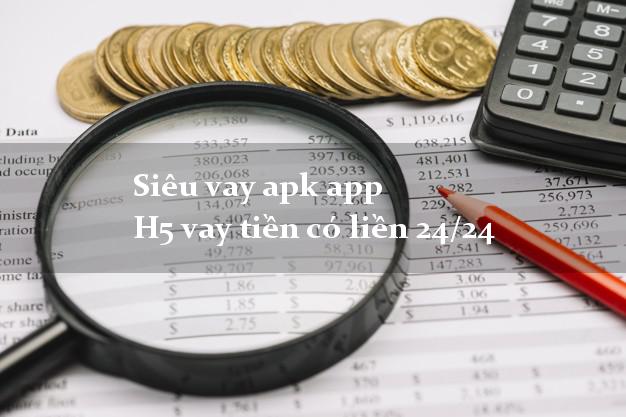 Siêu vay apk app H5 vay tiền có liền 24/24