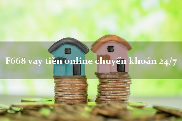 F668 vay tiền online chuyển khoản 24/7