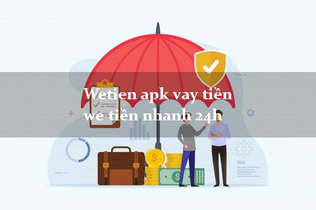 Wetien apk vay tiền we tiền nhanh 24h