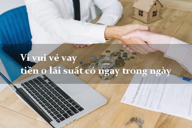 Ví vui vẻ vay tiền 0 lãi suất có ngay trong ngày