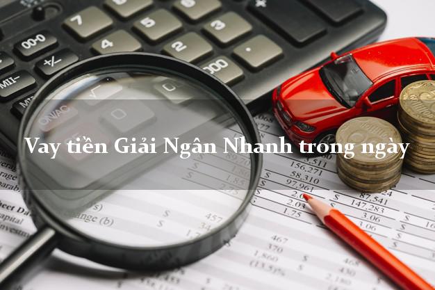 Vay tiền Giải Ngân Nhanh trong ngày
