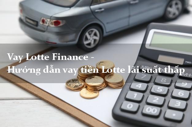 Vay Lotte Finance - Hướng dẫn vay tiền Lotte lãi suất thấp