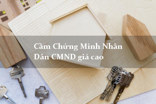 Cầm Chứng Minh Nhân Dân CMND giá cao