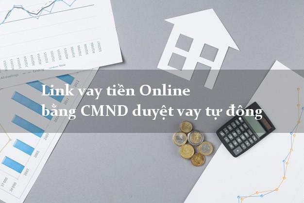 Link vay tiền Online bằng CMND duyệt vay tự động
