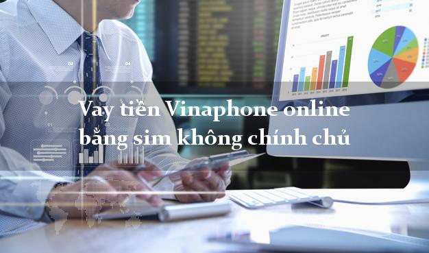 Vay tiền Vinaphone online bằng sim không chính chủ