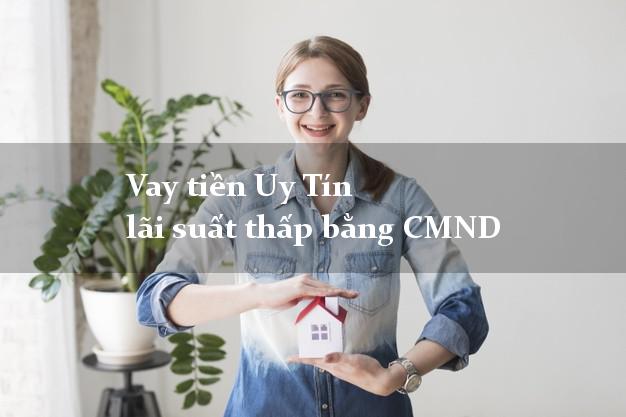 Vay tiền Uy Tín lãi suất thấp bằng CMND