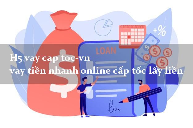 H5 vay cap toc-vn vay tiền nhanh online cấp tốc lấy liền