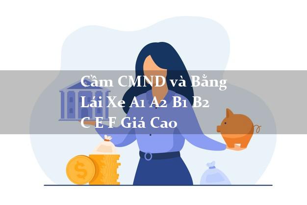 Cầm CMND và Bằng Lái Xe A1 A2 B1 B2 C E F Giá Cao