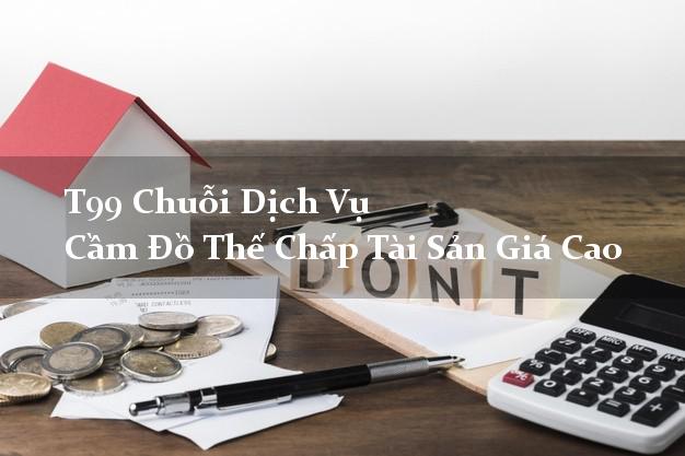T99 Chuỗi Dịch Vụ Cầm Đồ Thế Chấp Tài Sản Giá Cao