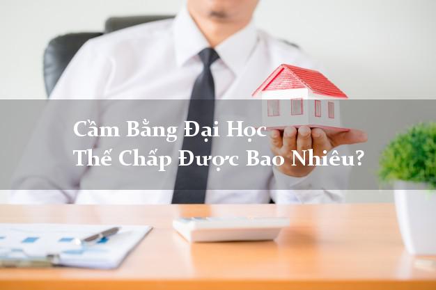 Cầm Bằng Đại Học Thế Chấp Được Bao Nhiêu?