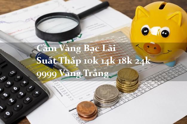 Cầm Vàng Bạc Lãi Suất Thấp 10k 14k 18k 24k 9999 Vàng Trắng