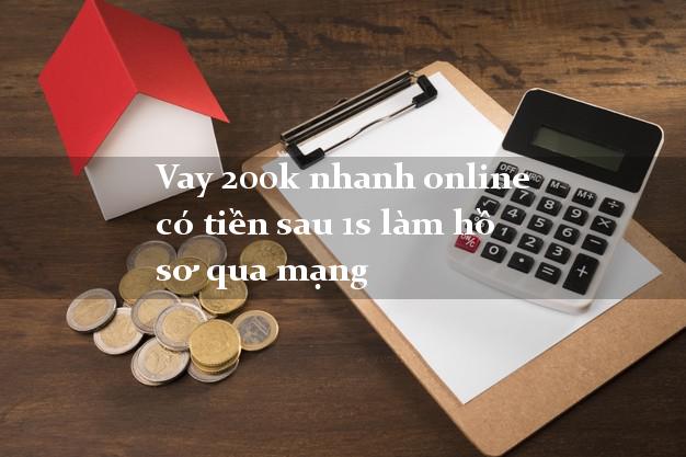 Vay 200k nhanh online có tiền sau 1s làm hồ sơ qua mạng