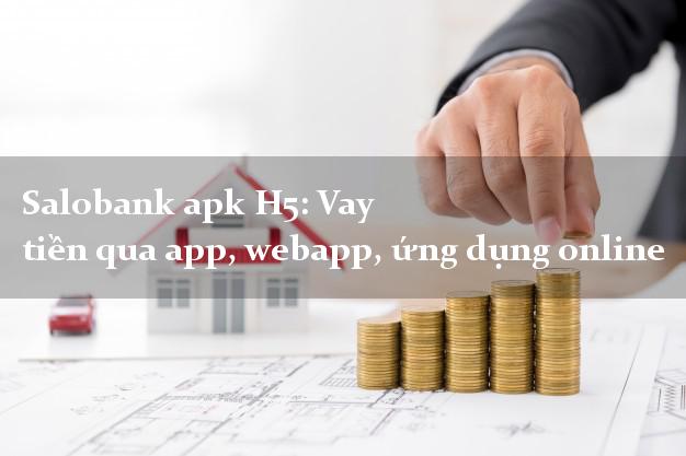 Salobank apk H5: Vay tiền qua app, webapp, ứng dụng online