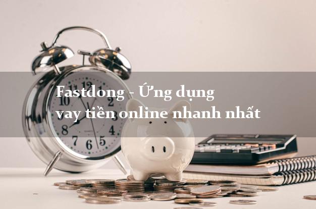 Fastdong - Ứng dụng vay tiền online nhanh nhất