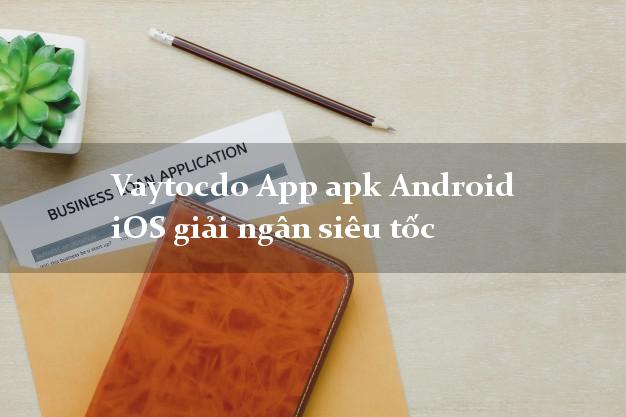 Vaytocdo App apk Android iOS giải ngân siêu tốc