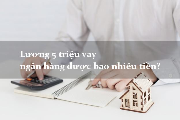 Lương 5 triệu vay ngân hàng được bao nhiêu tiền?