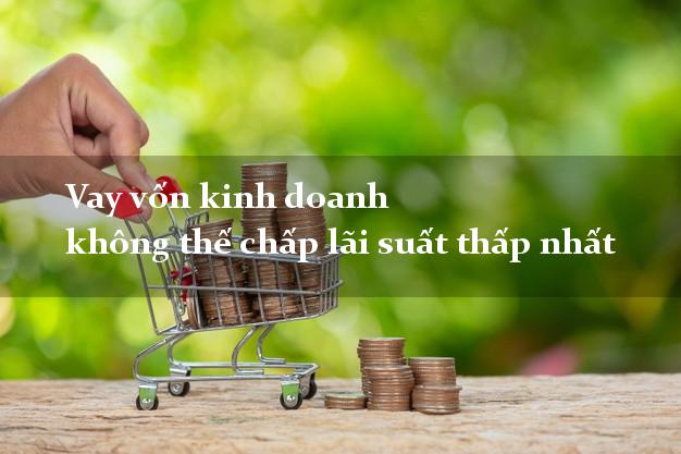 Vay vốn kinh doanh không thế chấp lãi suất thấp nhất