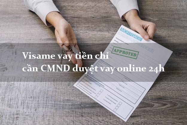 Visame vay tiền chỉ cần CMND duyệt vay online 24h