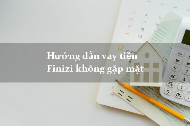 Hướng dẫn vay tiền Finizi không gặp mặt