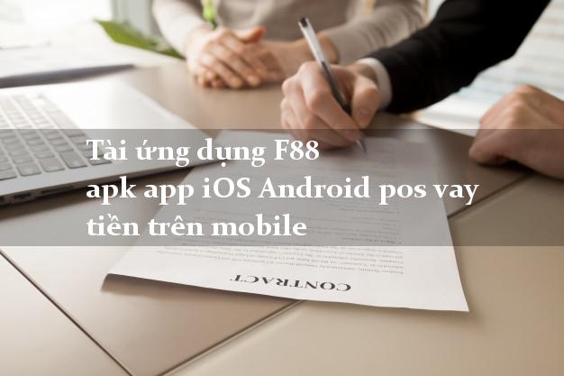 Tài ứng dụng F88 apk app iOS Android pos vay tiền trên mobile